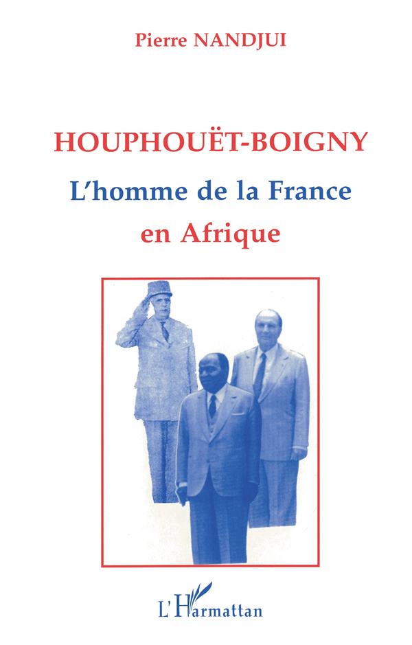 Nandjui Pierre Houphouët-Boigny, L'homme De La France En Afrique