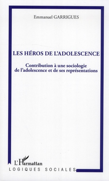 Garrigues Emmanuel Les Héros De L'adolescence : Contribution À Une Sociologie De L'adolescence Et De Ses Représentations