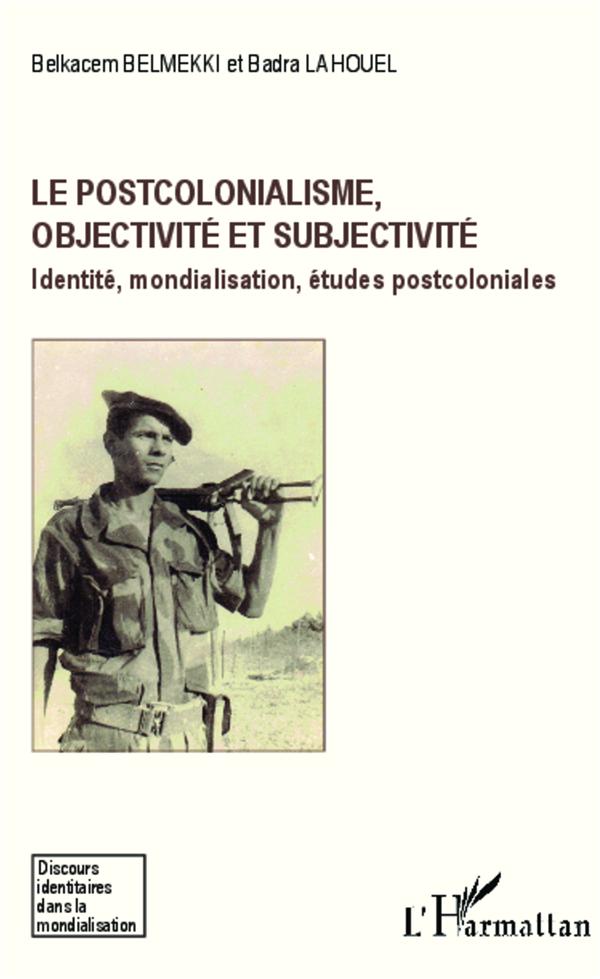 Belmekki Belkacem Le Postcolonialisme, Objectivité Et Subjectivité - Identité, Mondialisation, Études Postcoloniales