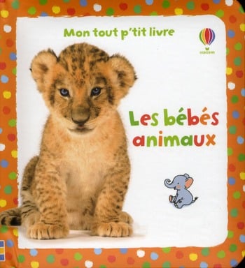 Les bebes animaux - mon tout premier livre