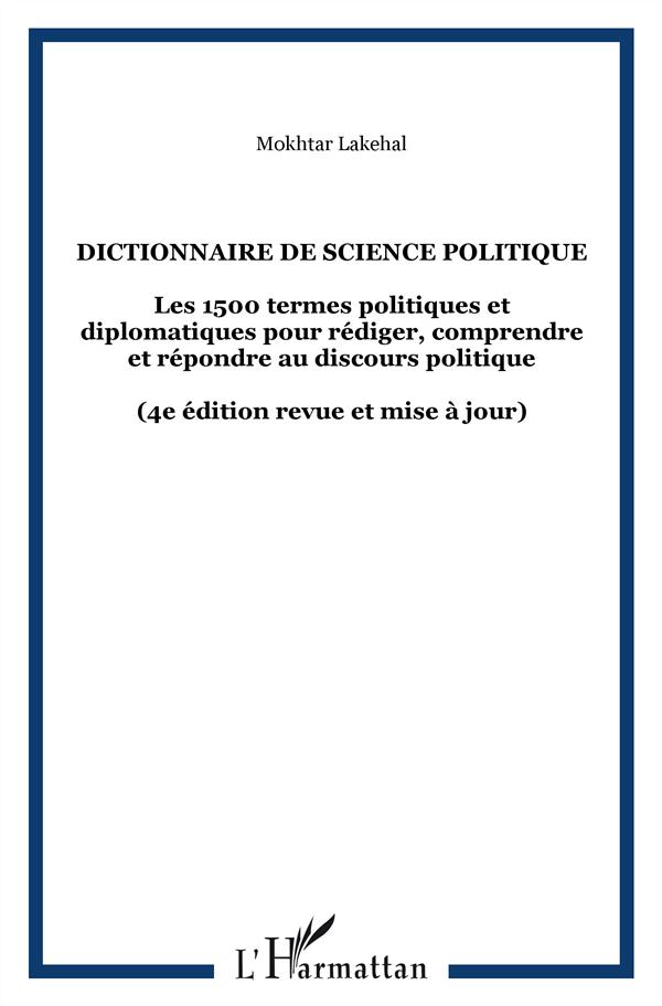 Mokhtar Lakehal Dictionnaire De Science Politique - Les 1500 Termes Politiques Et Diplomatiques Pour Rédiger, Comprendre Et Répondre Au Discours Politique