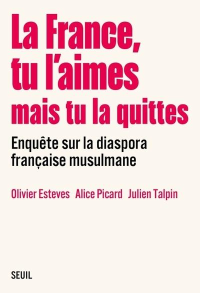 Esteves Olivier La France, Tu L'aimes Mais Tu La Quittes - Enquête Sur La Diaspora Française Musulmane