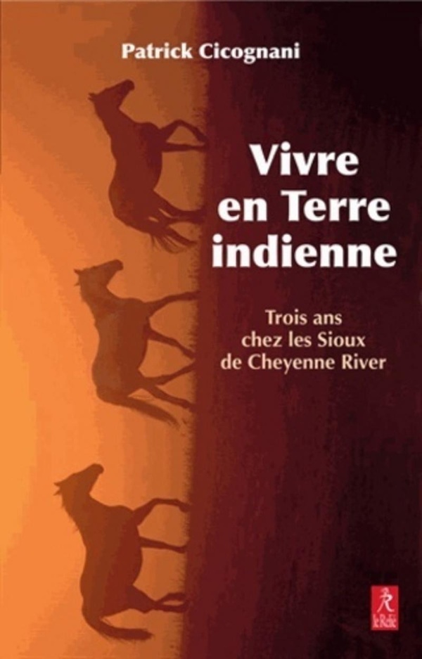 Cicognani Patrick Vivre En Terre Indienne - Trois Ans Chez Les Sioux De Cheyenne River