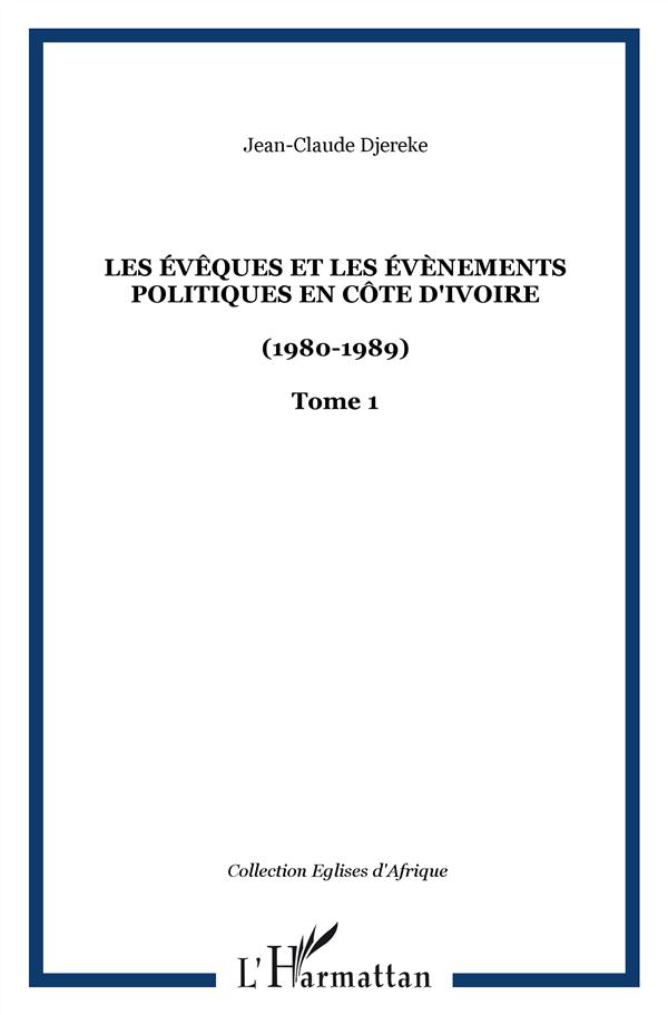 Djéréké Jean-Claude Les Évêques Et Les Évènements Politiques En Côte D'ivoire (1980-1989) - Tome 1