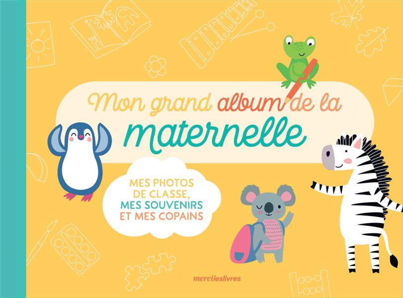 Mon grand album de la maternelle : mes photos de classe, mes souvenirs et mes copains