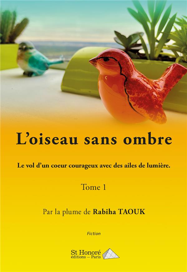 L oiseau sans ombre  - le vol d un coeur courageux avec des ailes de lumiere  tome 1