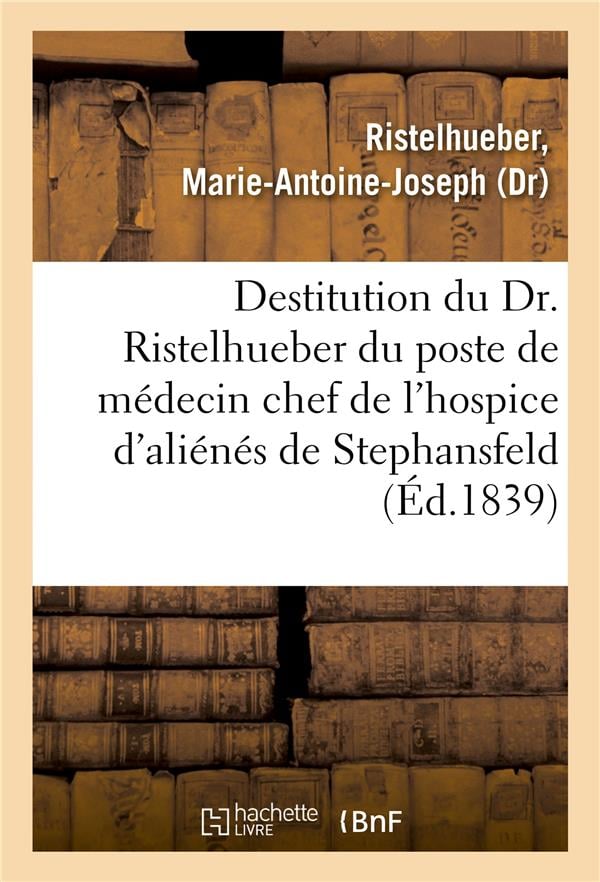 Ristelhueber Marie-Antoine-Joseph Sur La Destitution Du Dr - Ristelhueber Par Le Préfet Du Bas-Rhin, Du Poste De Médecin Chef