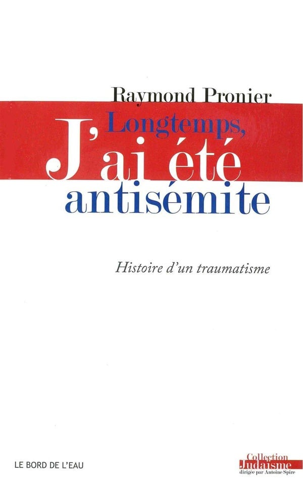 Raymond Pronier Longtemps, J'ai Été Antisémite - Histoire D'un Traumatisme