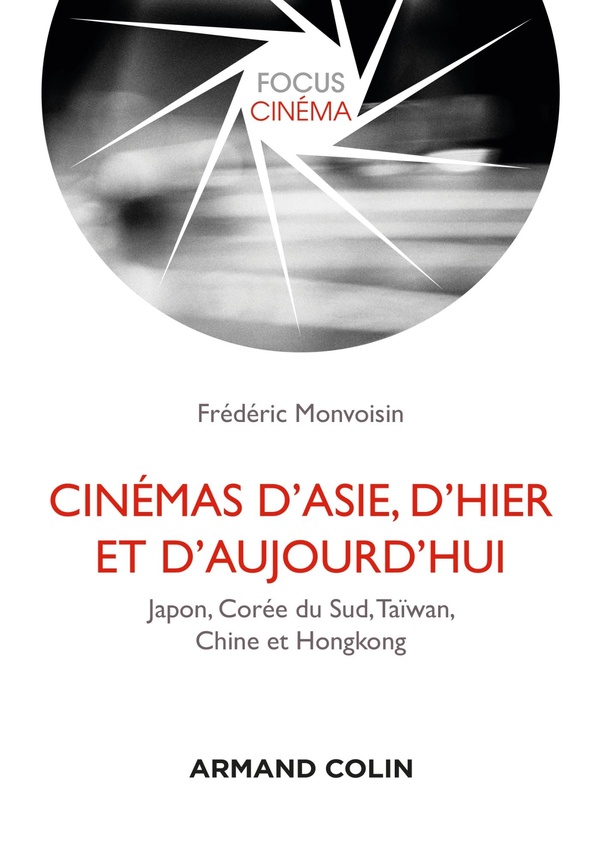Monvoisin Frédéric Cinémas D'asie, D'hier Et D'aujourd'hui - Japon, Corée Du Sud, Taïwan, Chine Et Hongkong