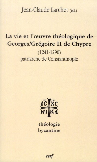 Jean-Claude Larchet La Vie Et L'oeuvre De Georges/Grégoire Ii De Chypre (1241-1290) - Patriarche De Constantinople
