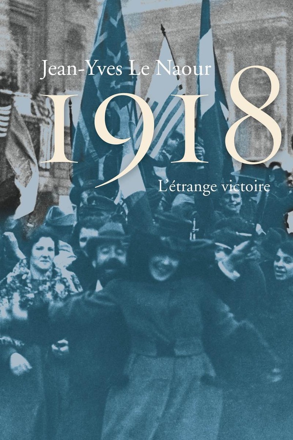 Le Naour Jean-Yves 1918 - L'étrange Victoire