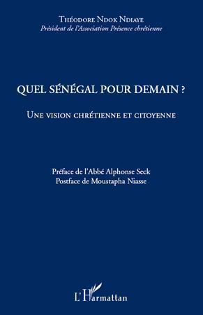 Ndok Ndiaye Théodore Quel Sénégal Pour Demain ? - Une Vision Chrétienne Et Citoyenne