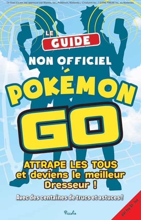 Le guide non officiel pokémon go - attrape les tous et deviens le meilleur dresseur ! avec des centaines de trucs et astuces !