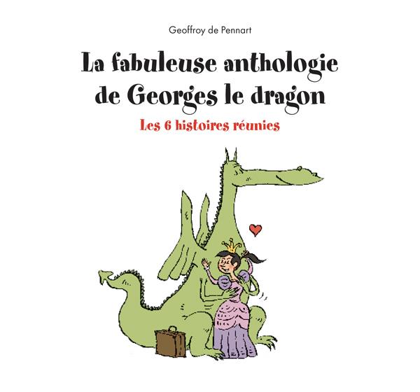 La fabuleuse anthologie de Georges le dragon : les 6 histoires réunies