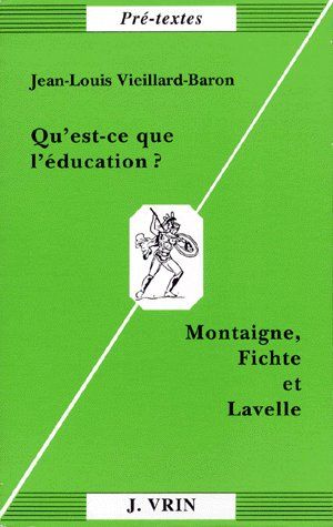 Jean-Louis Vieillard-Baron Qu'est Ce Que L'education ? Montaigne, Fichte Et Lavelle