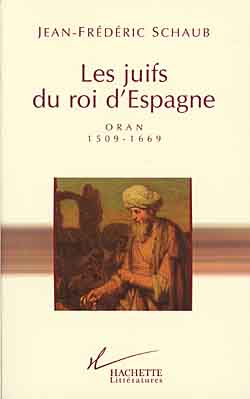 Schaub Jean-Frédéric Les Juifs Du Roi D'espagne - Oran 1509-1669