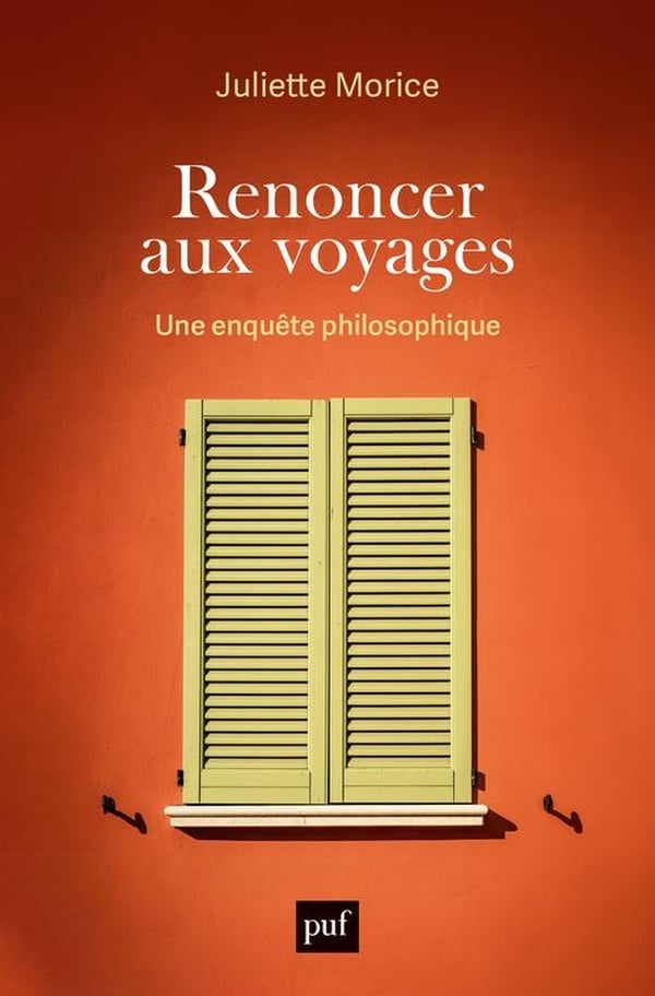 Morice Juliette Renoncer Aux Voyages - Une Enquête Philosophique
