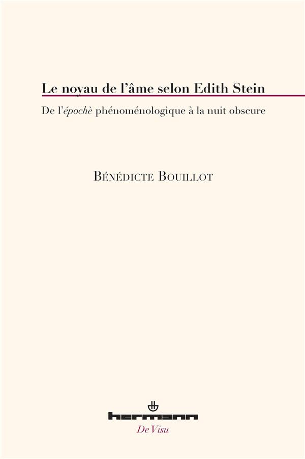 Bénédicte Bouillot Le Noyau De L'âme Selon Edith Stein - De L'épochè Phénoménologique À La Nuit Obscure