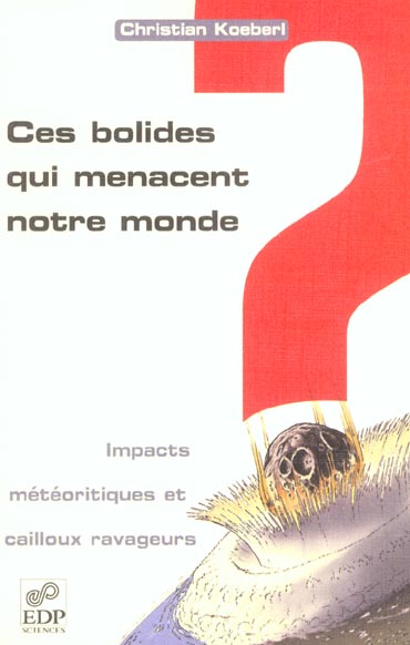 Koeberl Christian Ces Bolides Qui Menacent Notre Monde - Impacts Météorites Et Cailloux Ravageurs