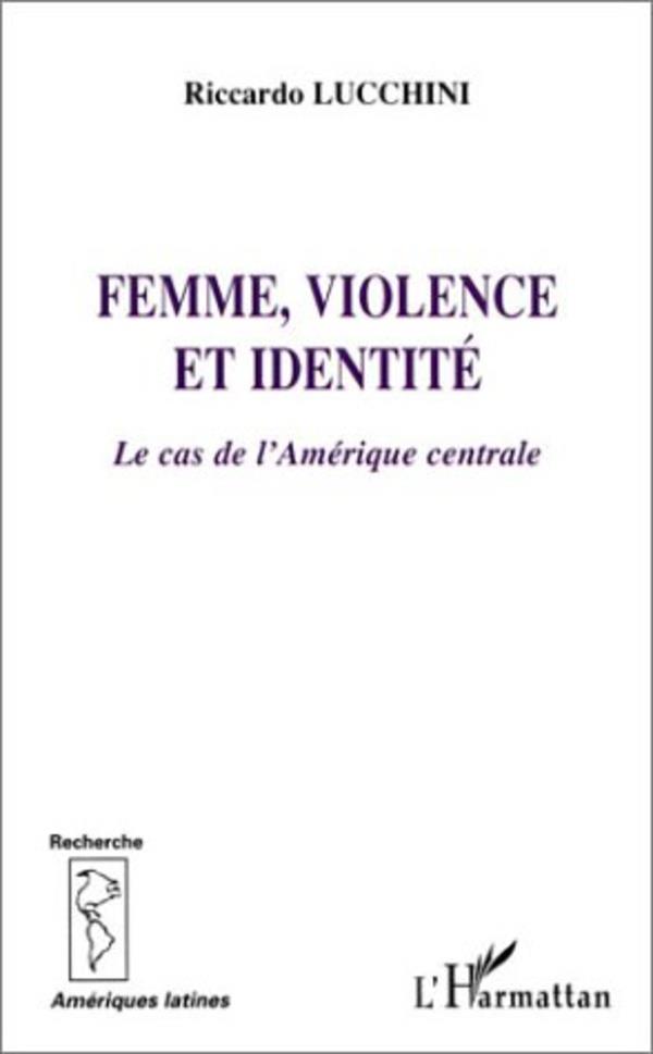 Lucchini Riccardo Femme, Violence Et Identite : Le Cas De L'amerique Centrale