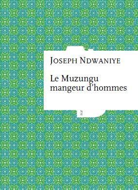 Ndwaniye Joseph Le Muzungu Mangeur D'hommes