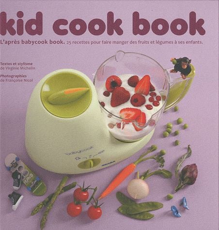 Kid cook book - l'après babycook book - 25 recettes pour faire manger des fruits et légumes aux enfants