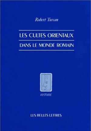 Robert Turcan Les Cultes Orientaux Dans Le Monde Romain