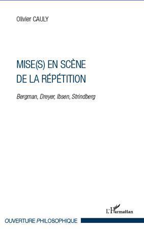 Olivier Cauly Mise(S) En Scène De La Répétition - Bergman, Dreyer, Ibsen, Strindberg