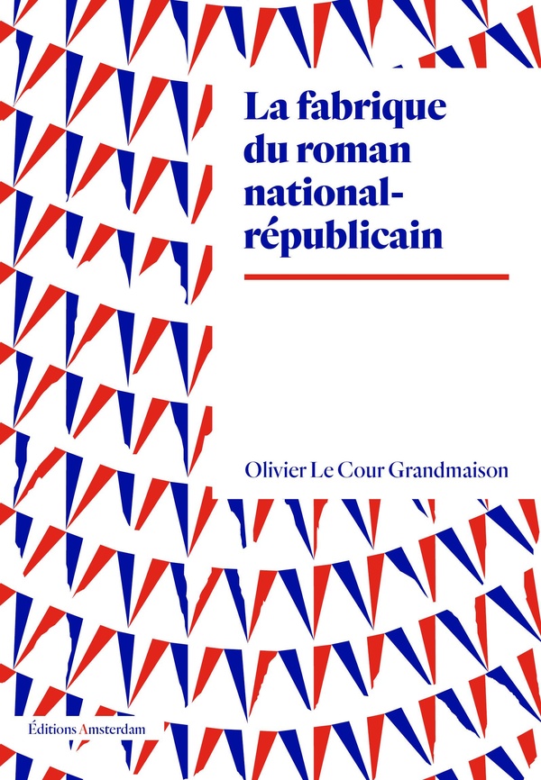 Le Cour Grandmaison Olivier La Fabrique Du Roman National-Républicain