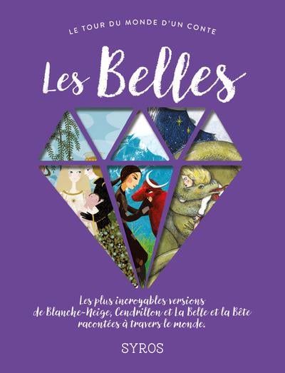 Les belles - les plus incroyables versions de Blanche-Neige, Cendrillon et la Belle et la Bête racontées à travers le monde