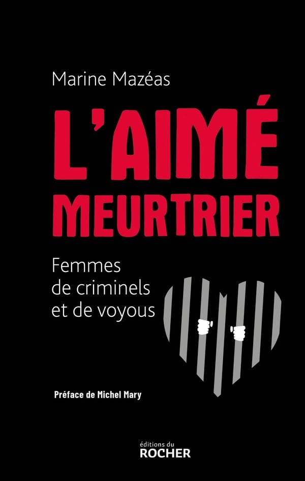 Mazeas Marine L'aimé Meurtrier - Femmes De Criminels Et De Voyous