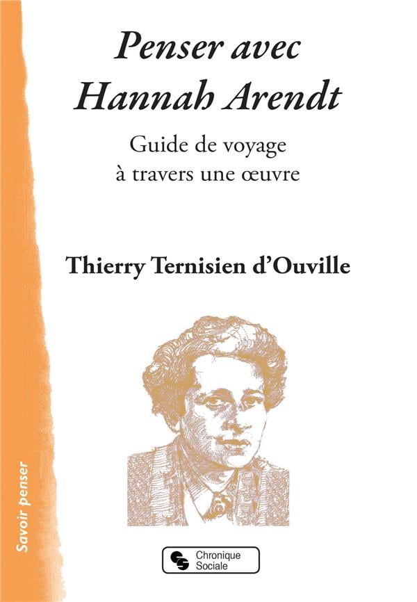 Penser avec Hannah Arendt Guide de voyage à travers une oeuvre - Thierry Ternisien d'Ouville - Chronique Sociale - broché - Etude