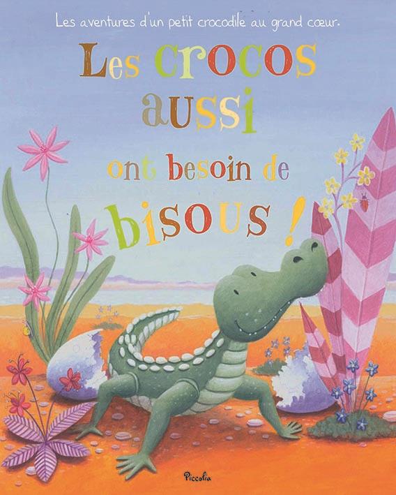 Les crocos aussi ont besoin de bisous ! les aventures d'un petit crocodile au grand coeur