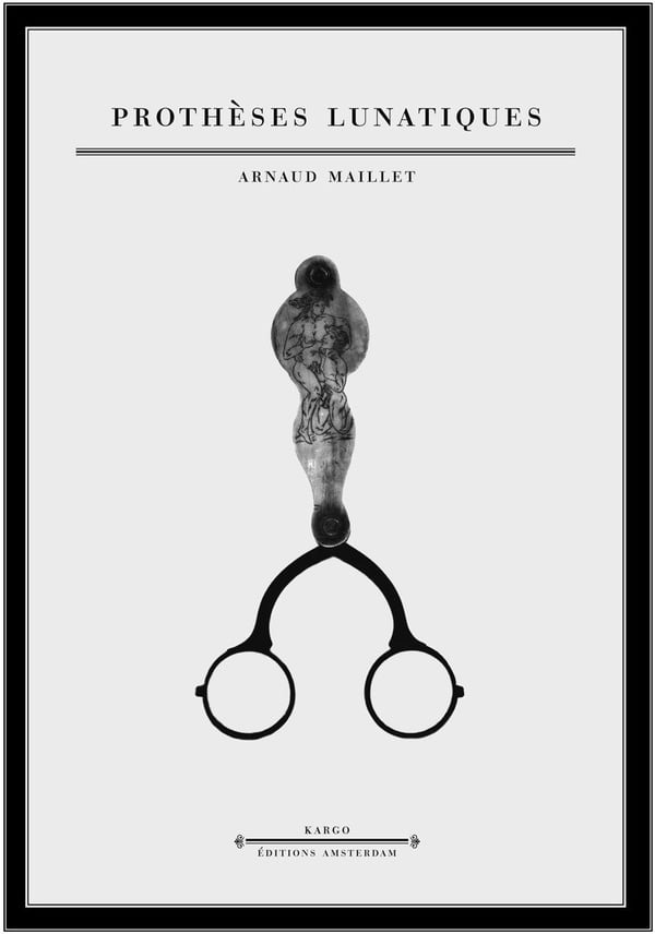 Arnaud Maillet Prothèses Lunatiques - Les Lunettes, De La Science Aux Fantasmes