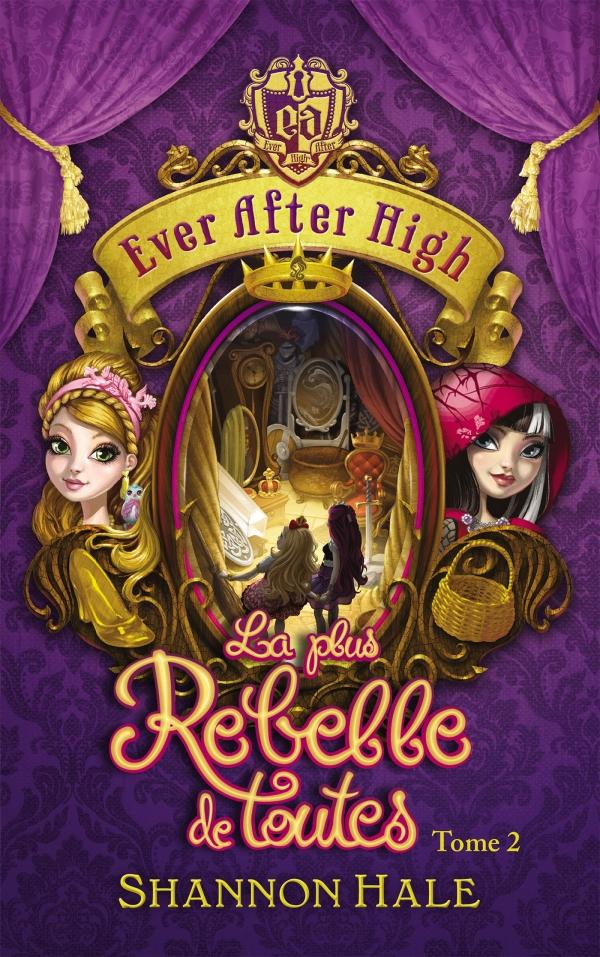 Ever after high t.2 - la plus rebelle de toutes