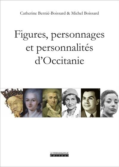 Bernié-Boissard Catherine Figures, Personnages Et Personnalités D'occitanie - De Théodoric Ii À Amandine Hesse, De Jaumes Ier À Juliette Gréco
