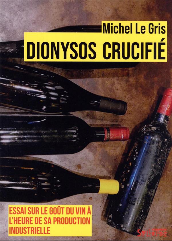 Le Gris Michel Dionysos Crucifié - Essai Sur Le Goût Du Vin À L'heure De Sa Production Industrielle