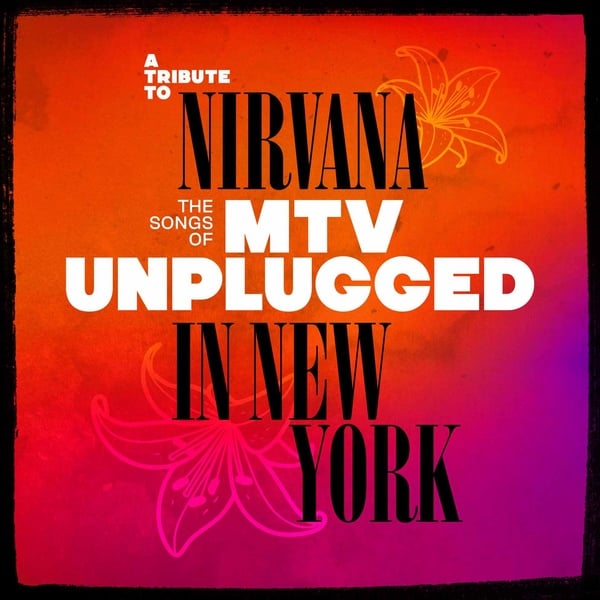 A Tribute To Nirvana: The Songs Of MTV Unplugged In New York