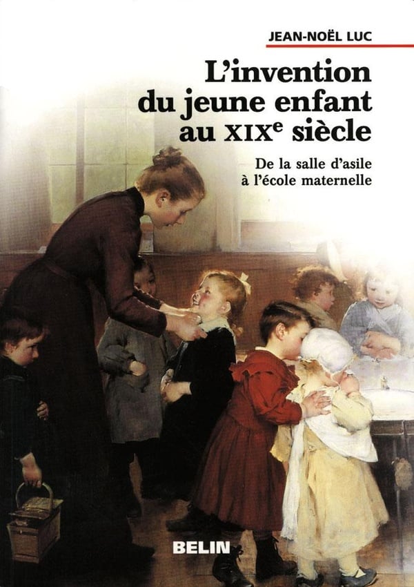 Jean-Noël Luc L'invention Du Jeune Enfant Au Xixe Siècle - De La Salle D'asile À L'école Maternelle