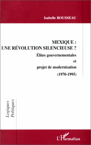 Rousseau Isabelle Mexique : Une Revolution Silencieuse ? Elites Gouvernementales Et Projet De Modernisation (1970-1995)