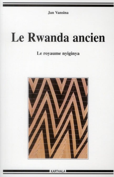 Jan Vansina Le Rwanda Ancien - Le Royaume Nyiginya